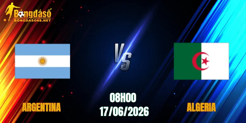 Nhận Định Argentina vs Algeria, 08h00 Ngày 17/06: Xứ Tango Mở Hội