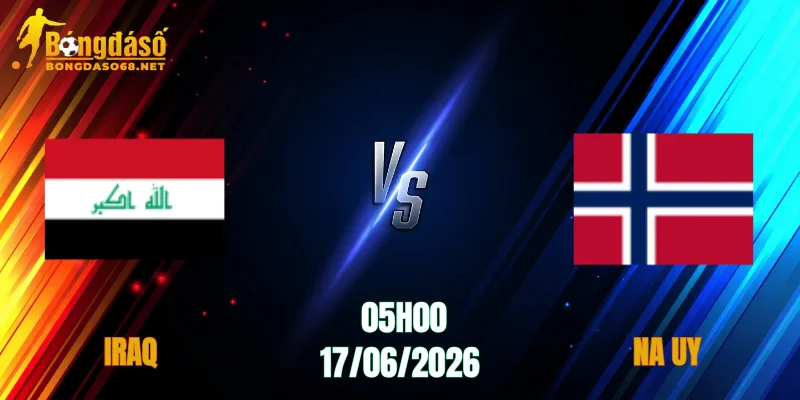 Nhận Định Iraq vs Na Uy, 05h00 Ngày 17/06: Tin Vào Bắc Âu   