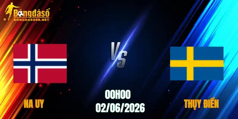 Nhận Định Na Uy vs Thụy Điển, 00h00 Ngày 02/06: Kịch Tính Bắc Âu   